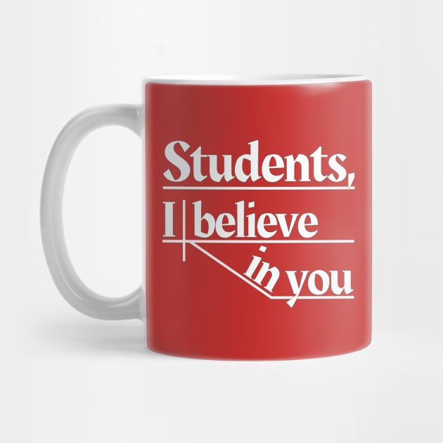 Students, I believe in you by Phantom Goods and Designs